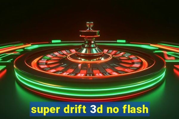 super drift 3d no flash